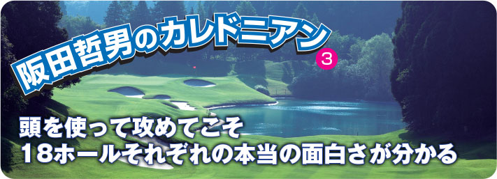 頭を使って攻めてこそ18ホールそれぞれの本当の面白さが分かる